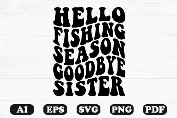 Hello Fishing Season Goodbye Sister Retr Graphics for Crafts