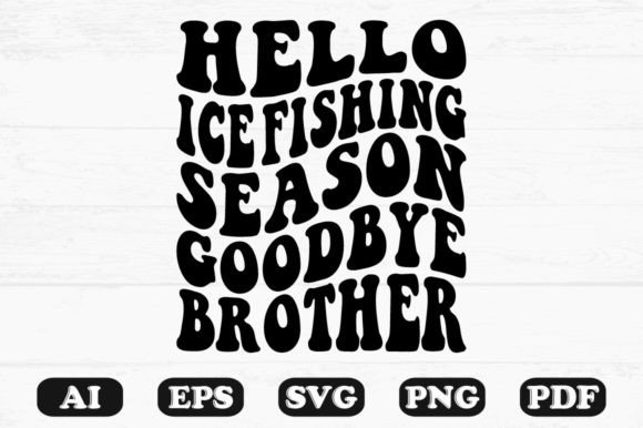 Hello Ice Fishing Season Goodbye Brother Graphics and Crafts