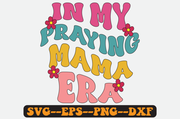 In My Praying Mama Era Groovy Retro SVG: A Graphics and Crafts Review