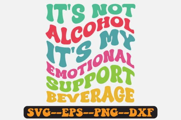 It s Not Alcohol It s My Emotional Svg Graphics Review
